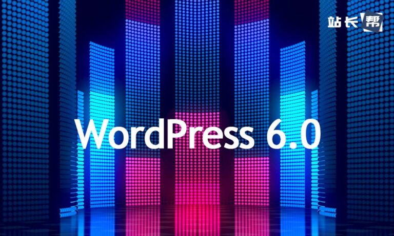 WordPress 6.0 即将来临!哪些更新是你期待的?