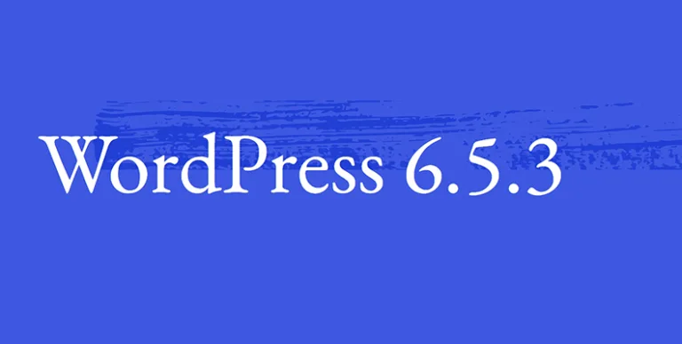 WordPress 6.5.3 发布!修复12个核心问题和9个编辑器问题