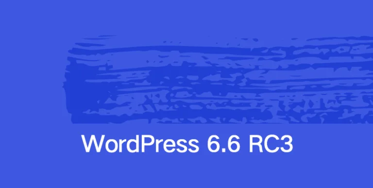 WordPress 6.6 RC3 已经准备好下载和测试!